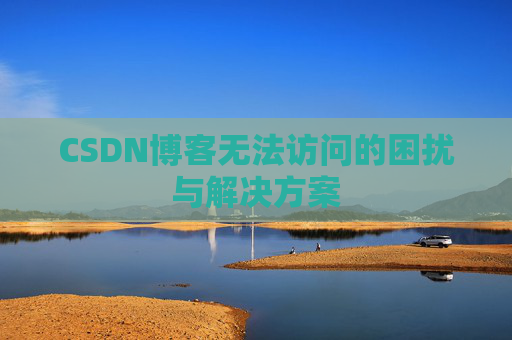 CSDN博客无法访问的困扰与解决方案