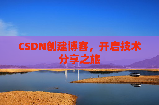 CSDN创建博客，开启技术分享之旅